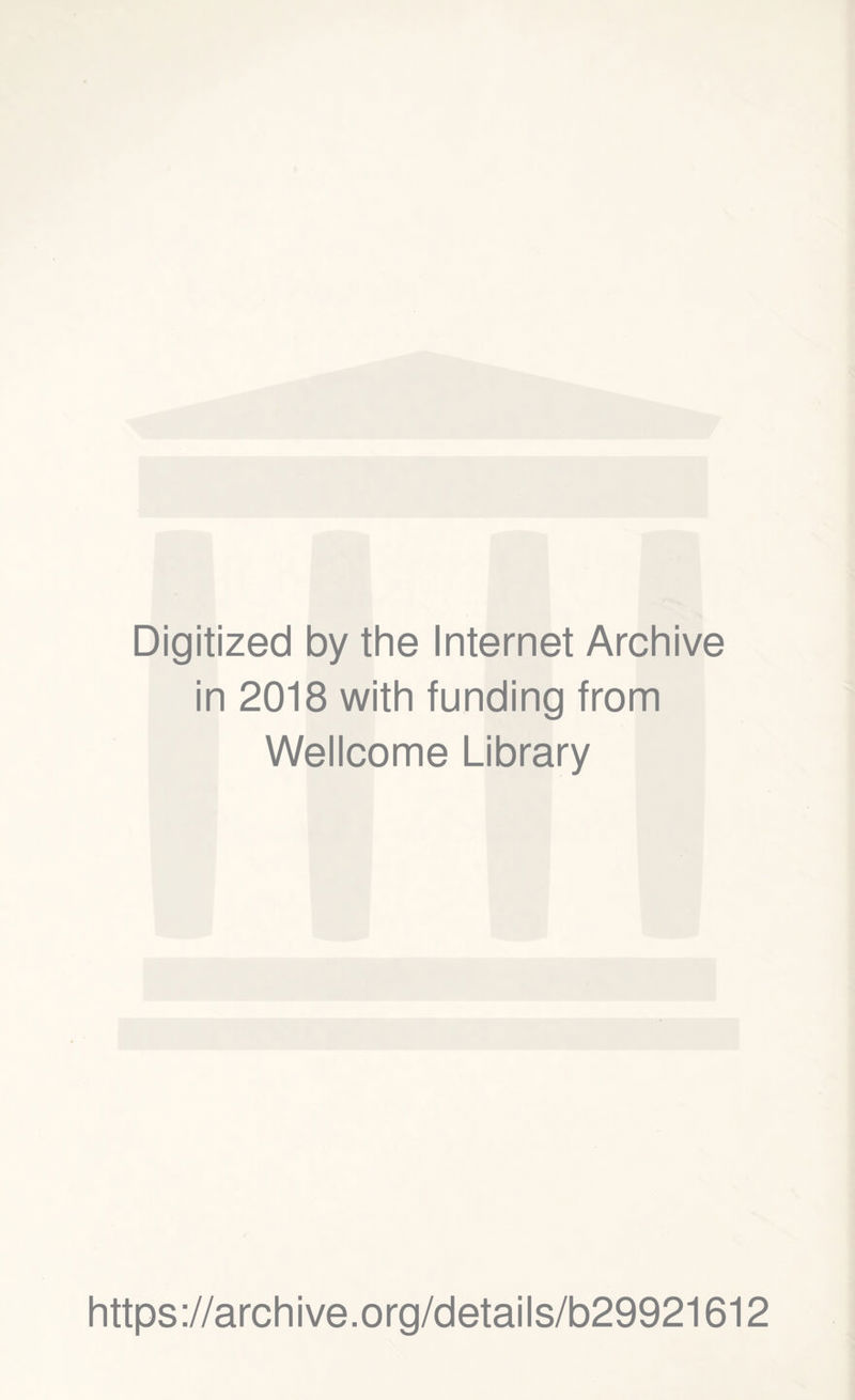 Digitized by the Internet Archive in 2018 with funding from Wellcome Library https://archive.org/details/b29921612