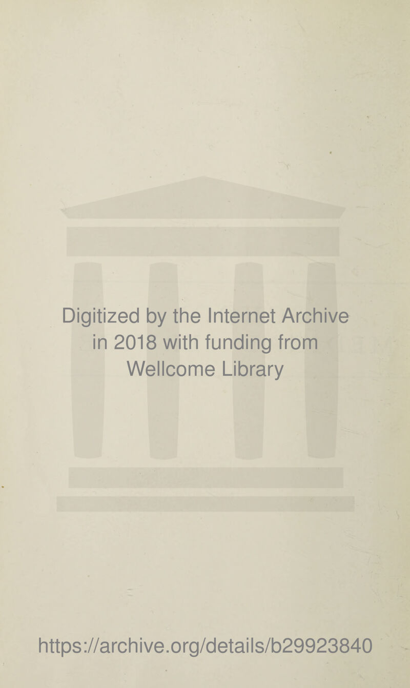 Digitized by the Internet Archive in 2018 with funding from Wellcome Library ■> https://archive.org/details/b29923840