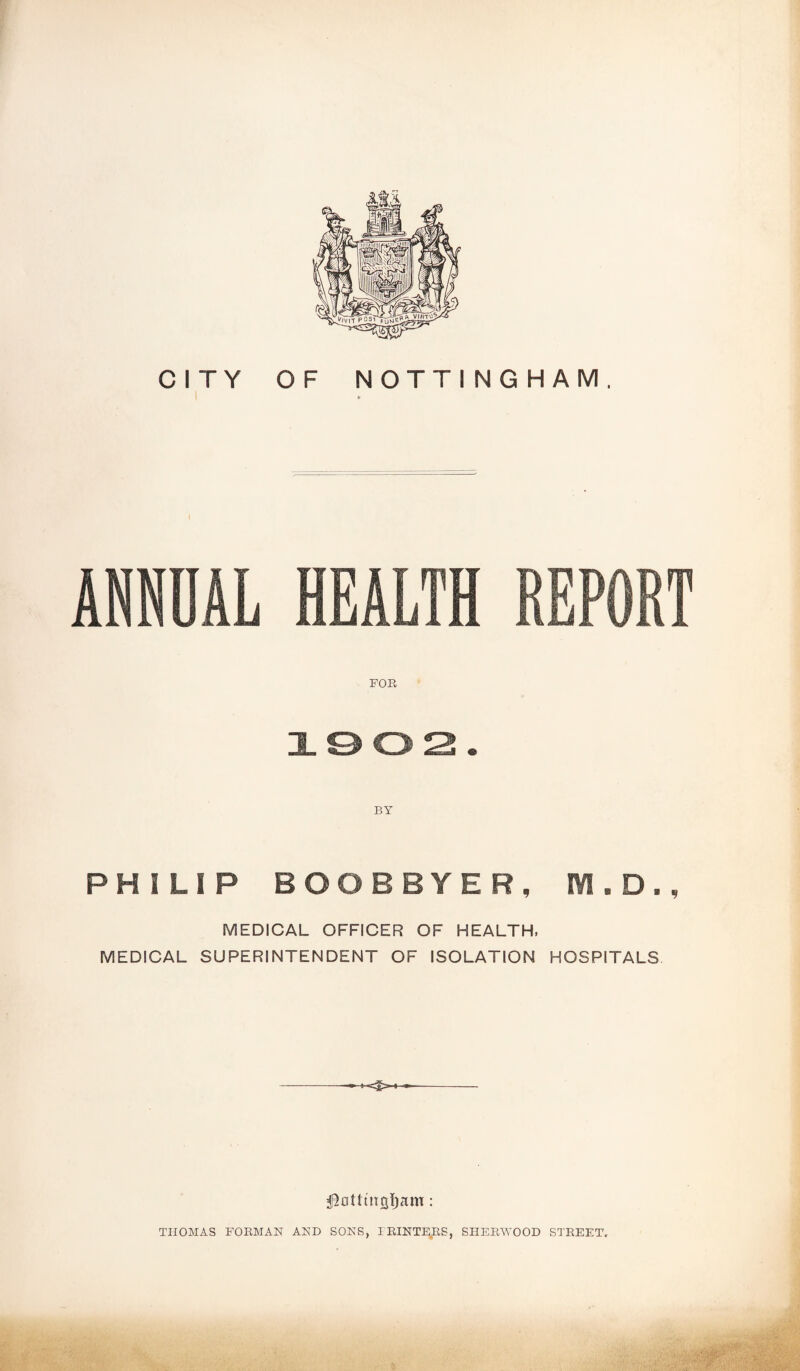 CITY OF NOTTINGHAM. » FOE BY PHILIP BOOBBYER, M H D . , MEDICAL OFFICER OF HEALTH, MEDICAL SUPERINTENDENT OF ISOLATION HOSPITALS