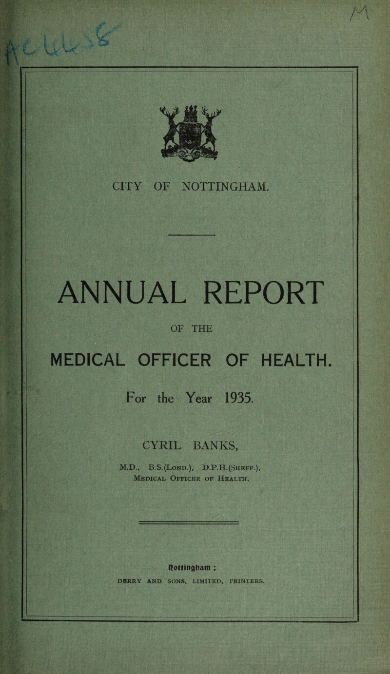 ANNUAL REPORT OF THE MEDICAL OFFICER OF HEALTH. For the Year 1935. CYRIL BANKS, M.D., B.S.(Lond.J, £).P.H.(Sheff.), Medical Officer of Health. ItottittaMn ;