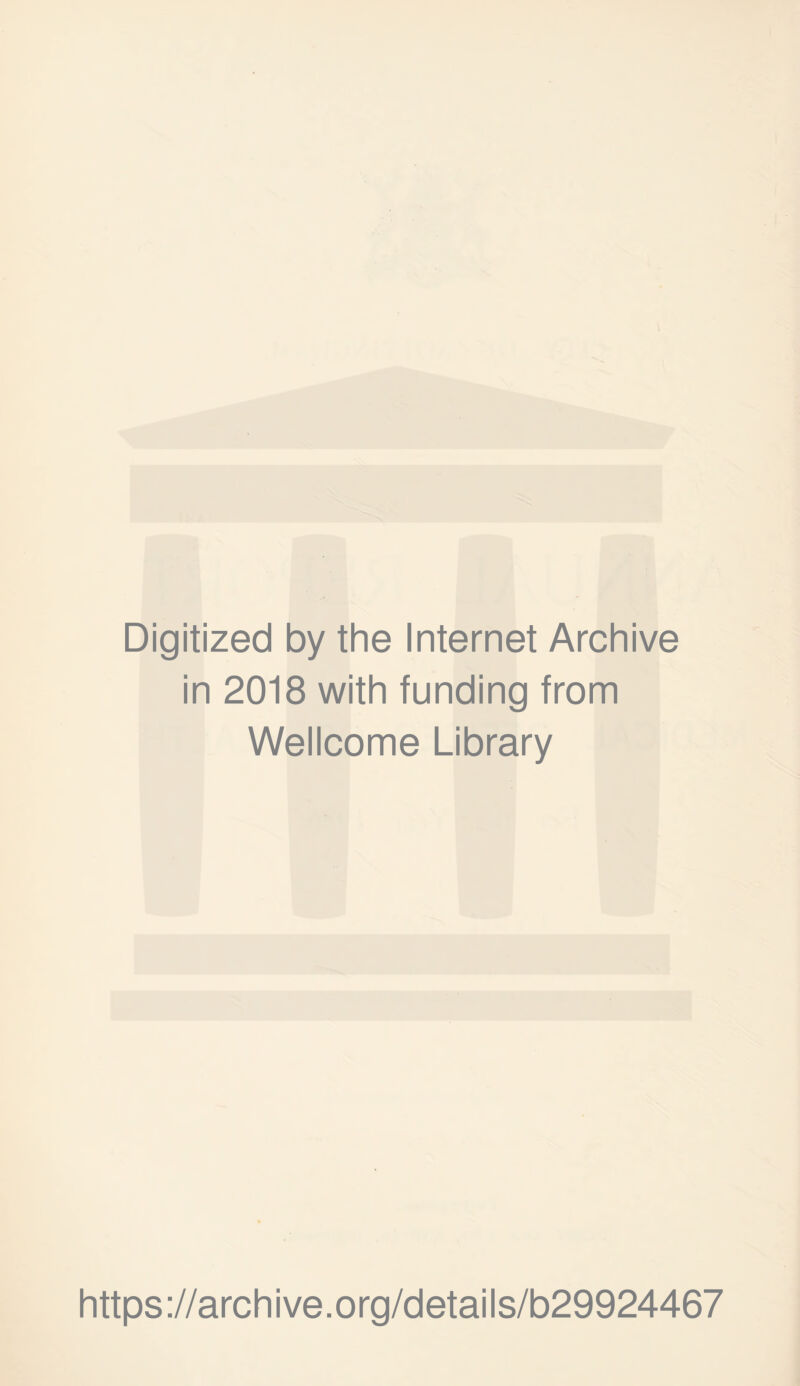 Digitized by the Internet Archive in 2018 with funding from Wellcome Library https ://arch i ve. org/detai Is/b29924467