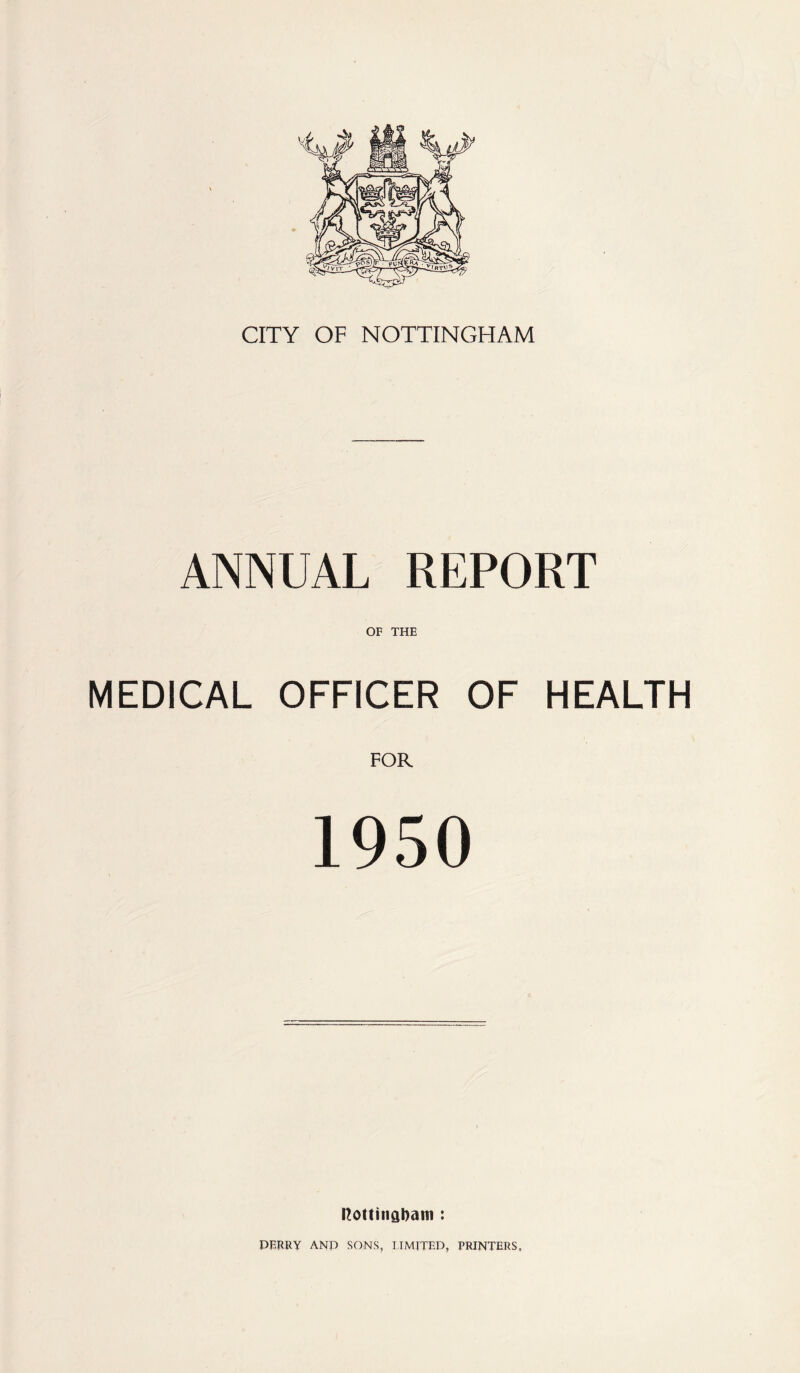 ANNUAL REPORT OF THE MEDICAL OFFICER OF HEALTH 1950 Rottinabam : PERRY ANP SONS, LIMITEP, PRINTERS,