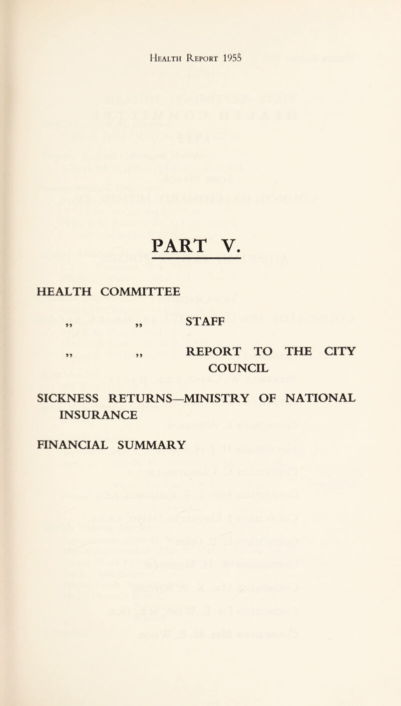 PART V. HEALTH COMMITTEE „ „ STAFF „ „ REPORT TO THE CITY COUNCIL SICKNESS RETURNS—MINISTRY OF NATIONAL INSURANCE FINANCIAL SUMMARY