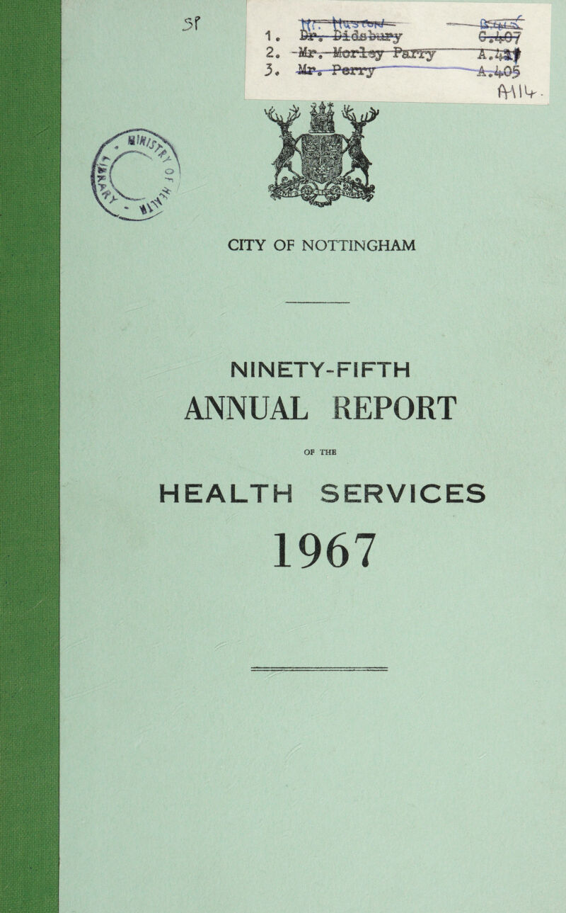1. 2. 3. Mr. -Ux>t -Perry —tfa^aC 6t4©? ~1S75*| A.405 fVMV- CITY OF NOTTINGHAM NINETY-FIFTH ANNUAL REPORT HEALTH SERVICES 1967