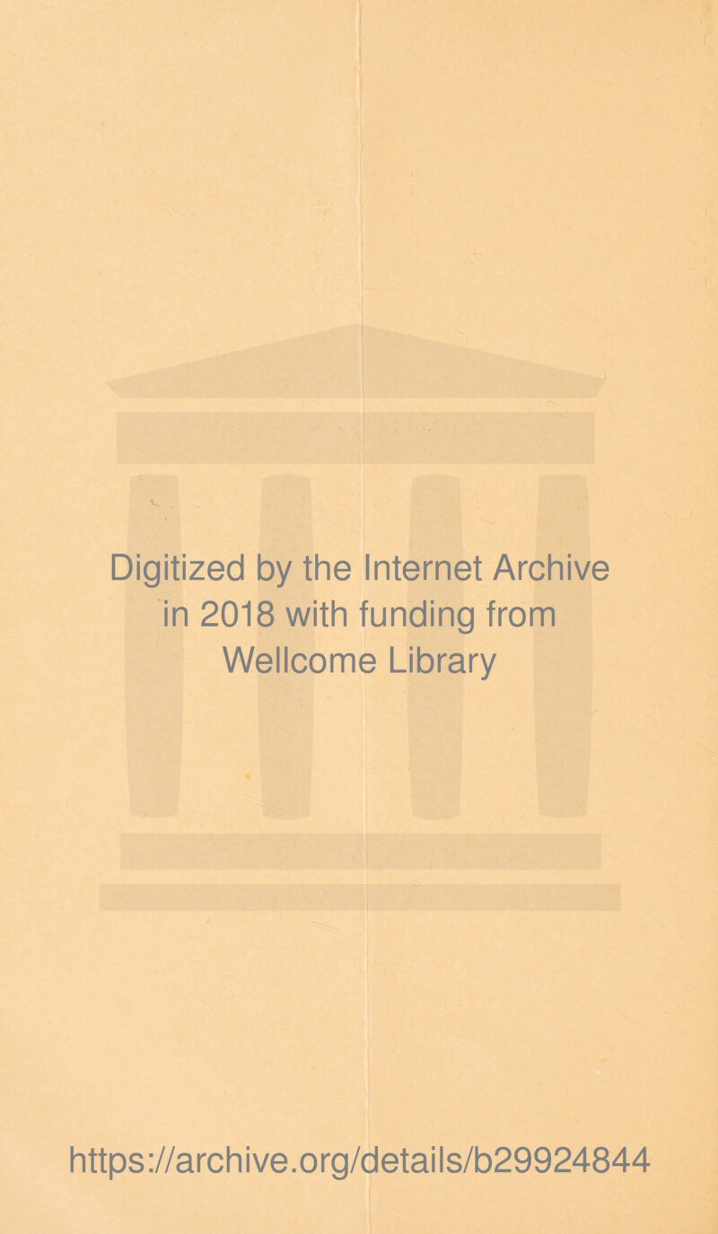 ■s . - PI 1- f ^ 11 Digitized by the Internet Archive in 2018 with funding from Wellcome Library https://archive.org/details/b29924844