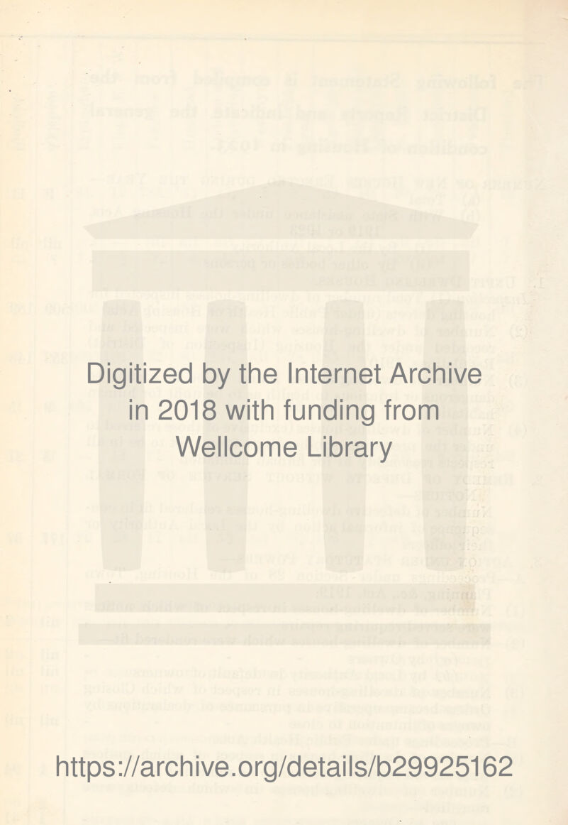 Digitized by the Internet Archive in 2018 with funding from Wellcome Library https ://arch i ve. o rg/detai Is/b29925162