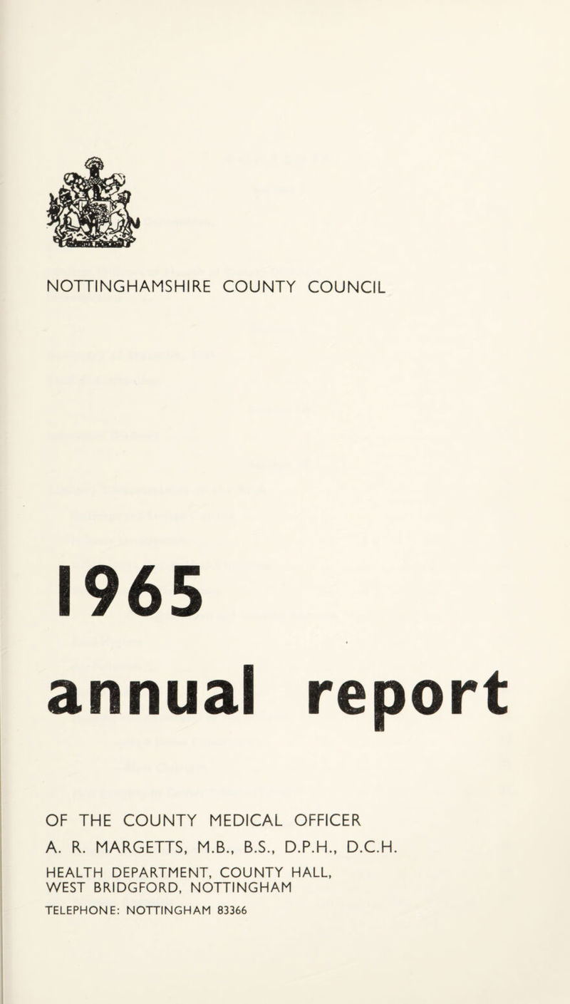 1965 annual report OF THE COUNTY MEDICAL OFFICER A. R. MARGETTS, M.B., B.S., D.P.H., D.C.H. HEALTH DEPARTMENT, COUNTY HALL, WEST BRIDGFORD, NOTTINGHAM