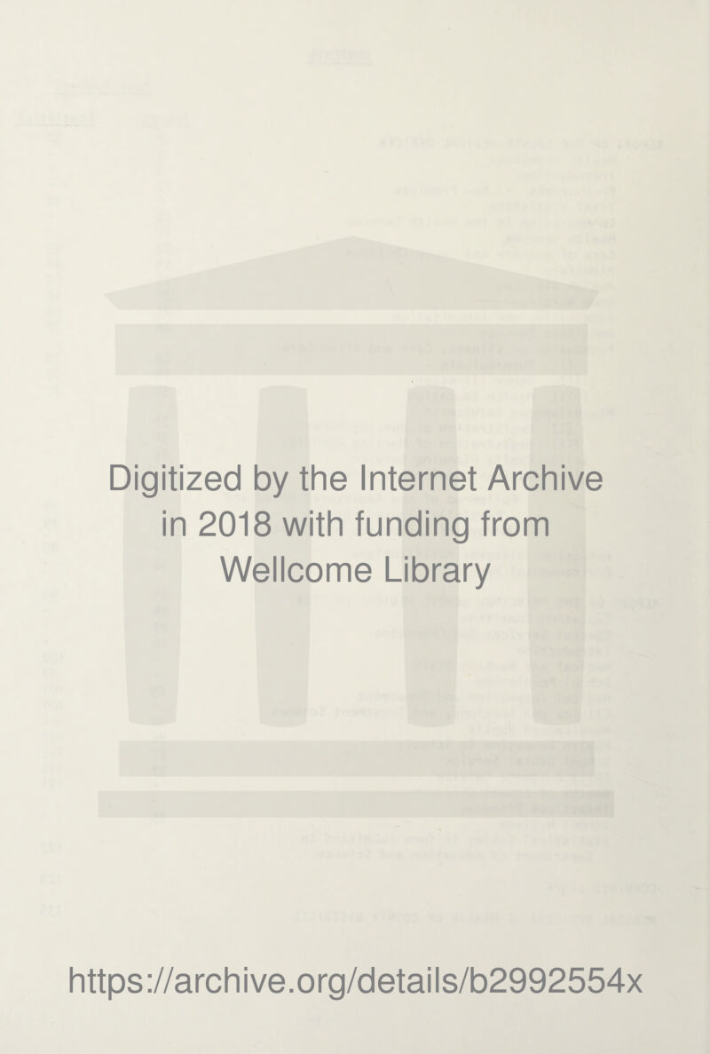 Digitized by the Internet Archive in 2018 with funding from Wellcome Library https ://arch i ve. o rg/detai I s/b2992554x