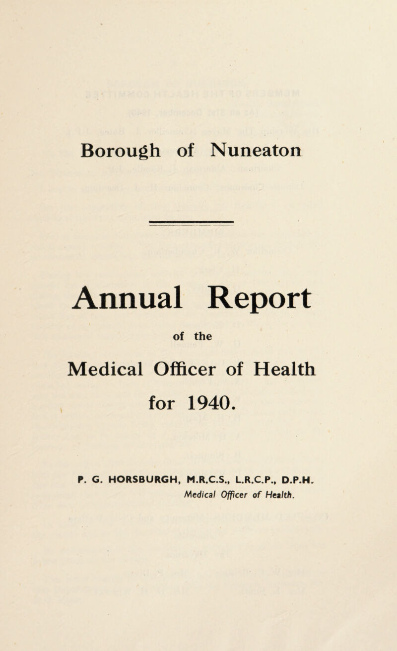 Annual Report of the Medical Officer of Health for 1940. P. G. HORSBURGH, M.R.C.S., L.R.C.P., D.P.H. Medical Officer of Health.