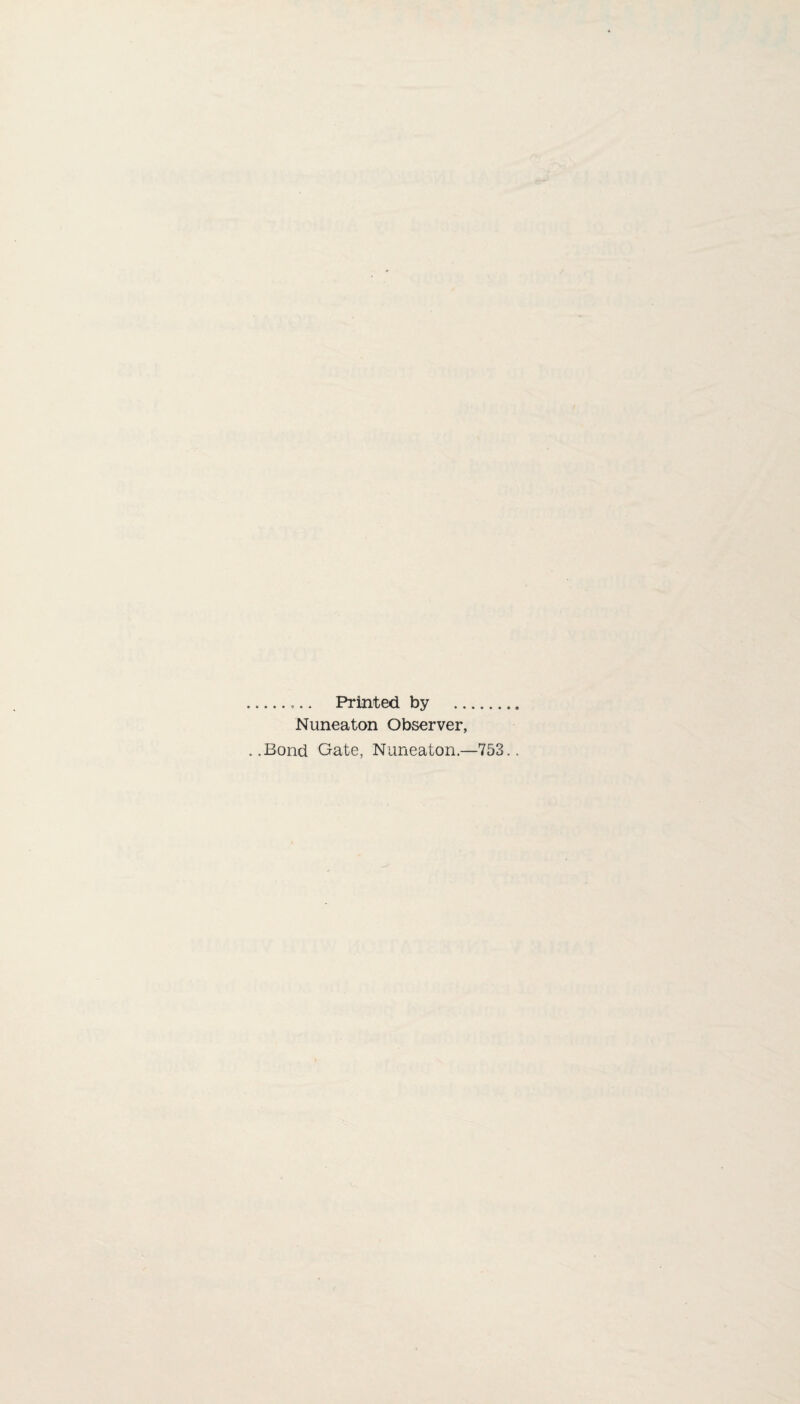 Printed by . Nuneaton Observer, .Bond Gate, Nuneaton.—753..