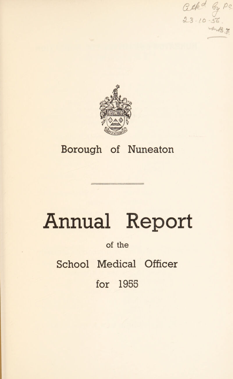 It 'S% . p Borough of Nuneaton Annual Report of the School Medical Officer for 1955 05^