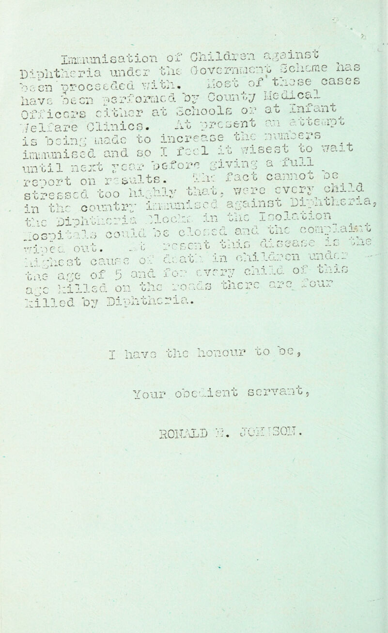 Kaiviimisation of’ 0hx 1 too D~; - 1 4* TO O ..L XX X. dx under G ilo na° oeen procseded *7 11ii• have been nerdornica 01 XiU >-_> O Q JO O (}ovc miee.) u %j ci 1 :-.n 1 e dost of’tbose oases County Medical officers cither at Schools or at anrant t J- 7/elf are Clinics, is be ins nadc to incx -•> *ra o o- £sy> ‘fl • ; j. e oeh ^ ■r-% - •> c h i <r> O5 - O h. the U b <Z tilO G n limbers immunised and so I foci it wisesc co until next yean before giving a iu,i ’-r» •» t vj S. T* o X * i o r t o 11 r 0 s ul t s. . i .C C stressed too m^hiy that fact cannoc oe were every child in tin *■ U1 >w' j.. country Diphtheria .losni .7in c c. out. t xu:.mi 1 x s v. d a y a in s t 13 ini11 he r 1 a , ;loclu .Lll UxJL i r'l ■-.j 30 jx/oxon iln couid oe closed and tlic eongu-ain'c n0s ent • ■_ 1.1 \ ,lj~ so o dt i 0 o ih arid ♦ •.td:. in children under r v r w best cause trie a; O' C 'Ci Cl, to o .0 y and non cn 1 .lcl .0 , OJ- bid jj r • 0 illed on the ^ no-, ~ r- -.-j n - rxV* , /~\ r ^ ^ • » ; t ; 4 ‘ , , : . 1 m 1 • O'- I U t'J Olio 1- Vv Cl-1 v' -1- '-y- hilled by Diphtheria. have the honour to oe3 Your obedient servant5 rn/Tf to t,'T T\ V> Td • d-4 r d { V .1 tOi'LdXih