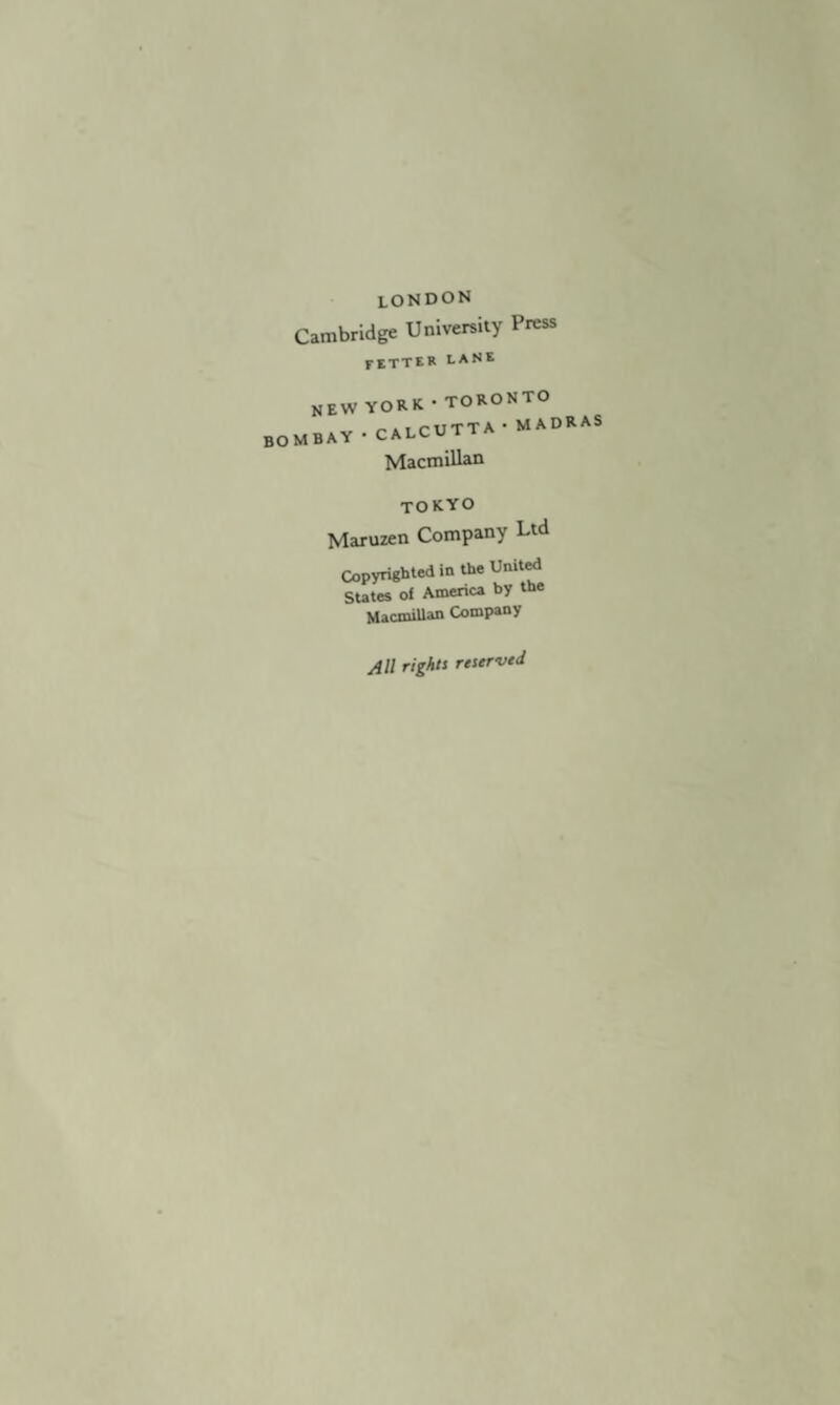 LONDON Cambridge University Press fetter lane new YORK- TORONTO BOMBAY -CALCUTTA-MADRAS Macmillan TOKYO Maruzen Company Ltd Copyrighted in the Unit^ SUtes ol America hy the __r^Mnoanv jn rights reserved