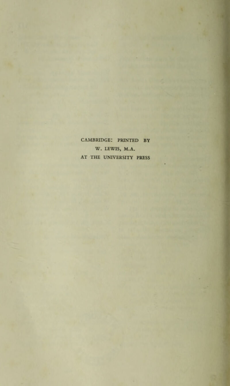 CAMBRIDGE: PRINTED BY W. LEWIS, M.A. AT THE UNIVERSITY PRESS