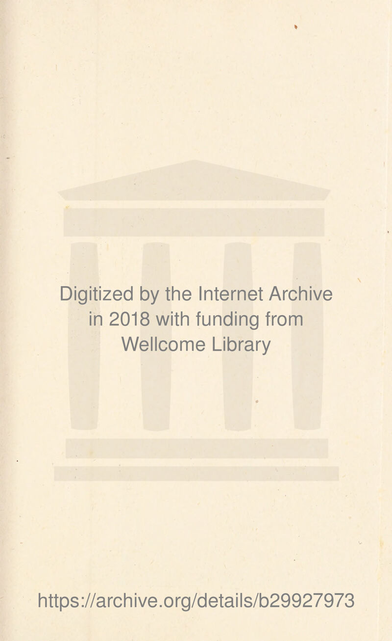 1 - V »* < •.. > Digitized by the Internet Archive in 2018 with funding from Wellcome Library https://archive.org/details/b29927973