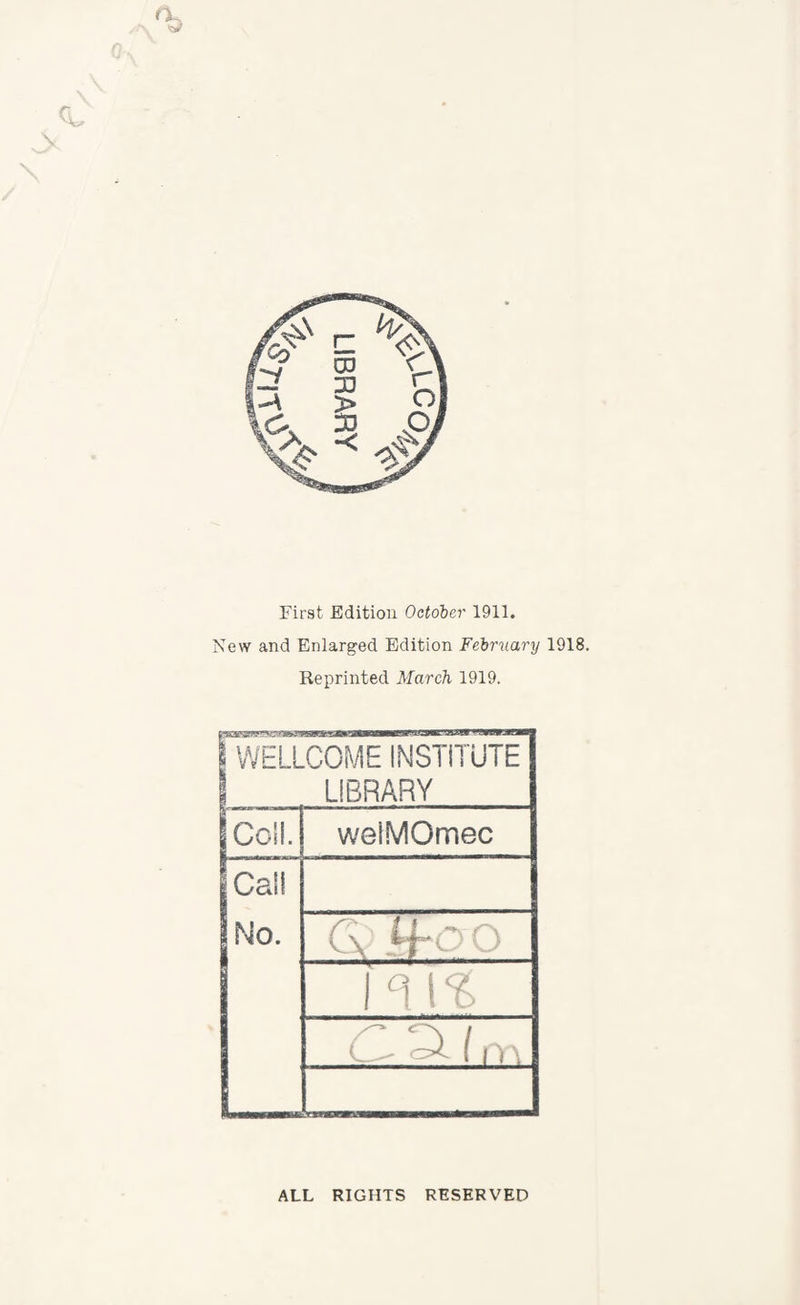 CU \ \ First Edition Oetdher 1911. New and Enlarged Edition Feirnary 1918. Reprinted March 1919. 1 WELLCOME INSTITUTE 1 LIBRARY Cell. welMOmec Cal! |No. C\' o ^ ^ 11 ti ALL RIGHTS RESERVED