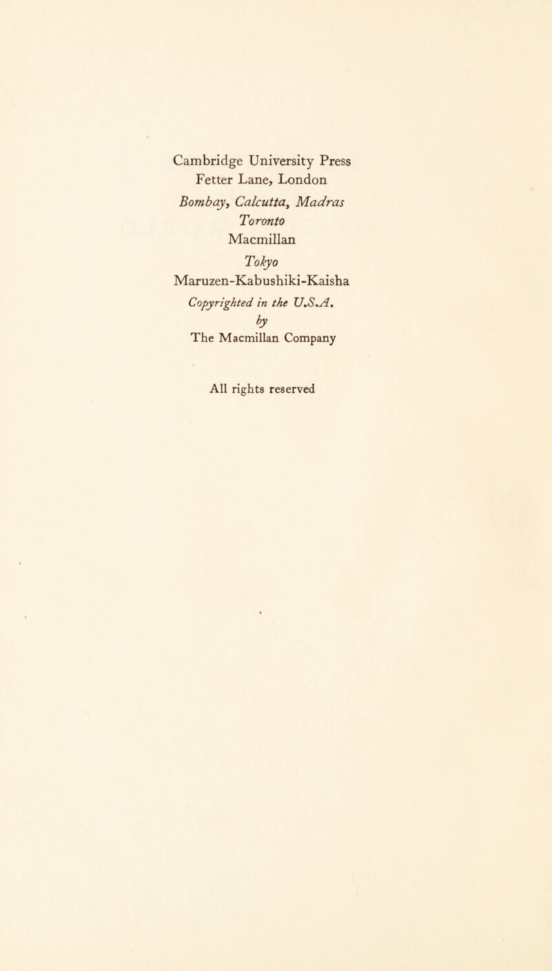 Cambridge University Press Fetter Lane, London Bombay, Calcutta, Madras Toronto Macmillan Tokyo Maruzen-Kabushiki-Kaisha Copyrighted, in the U.S«A, by The Macmillan Company All rights reserved