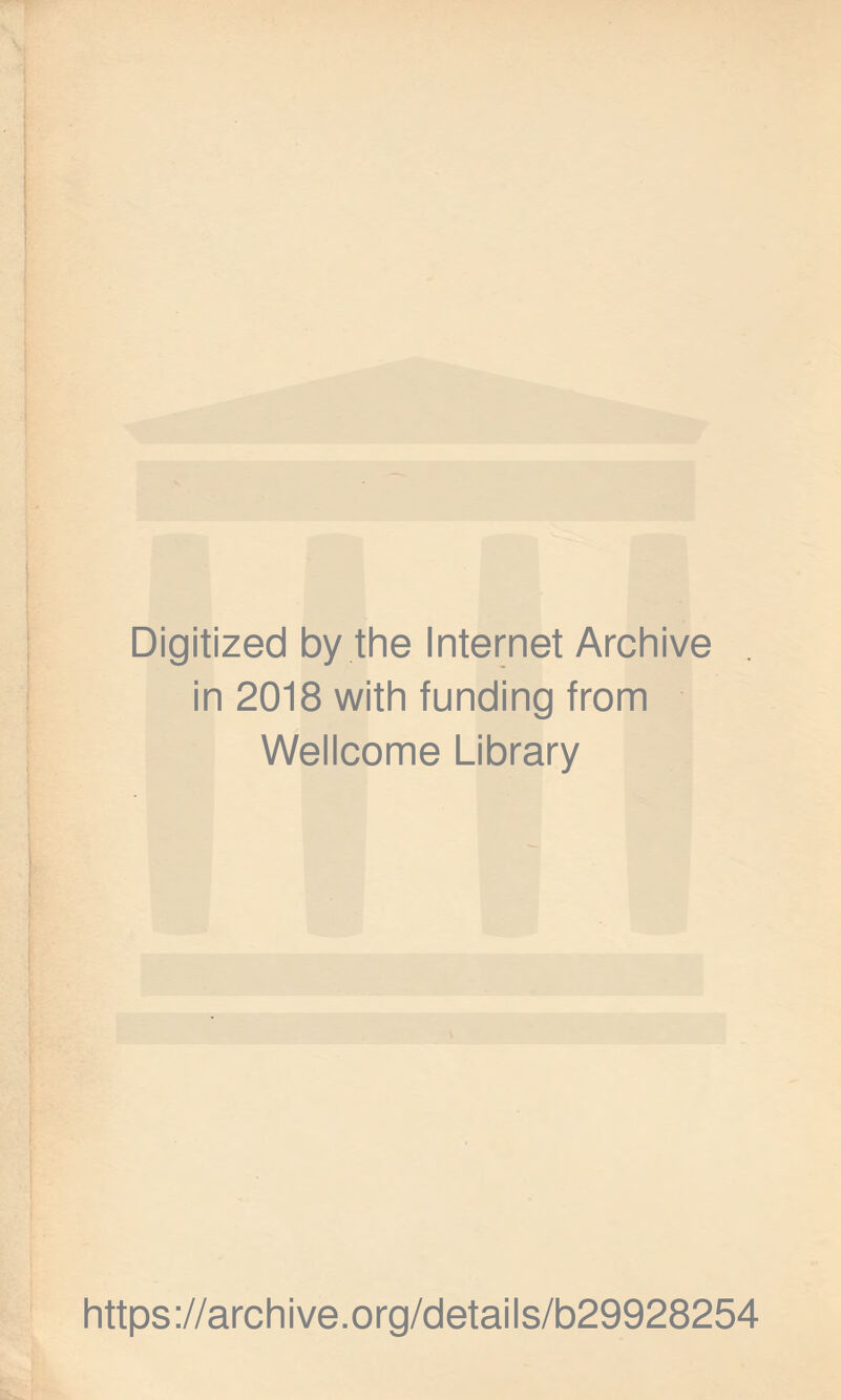 Digitized by the Internet Archive in 2018 with funding from Wellcome Library https ://arch i ve .org/detai Is/b29928254