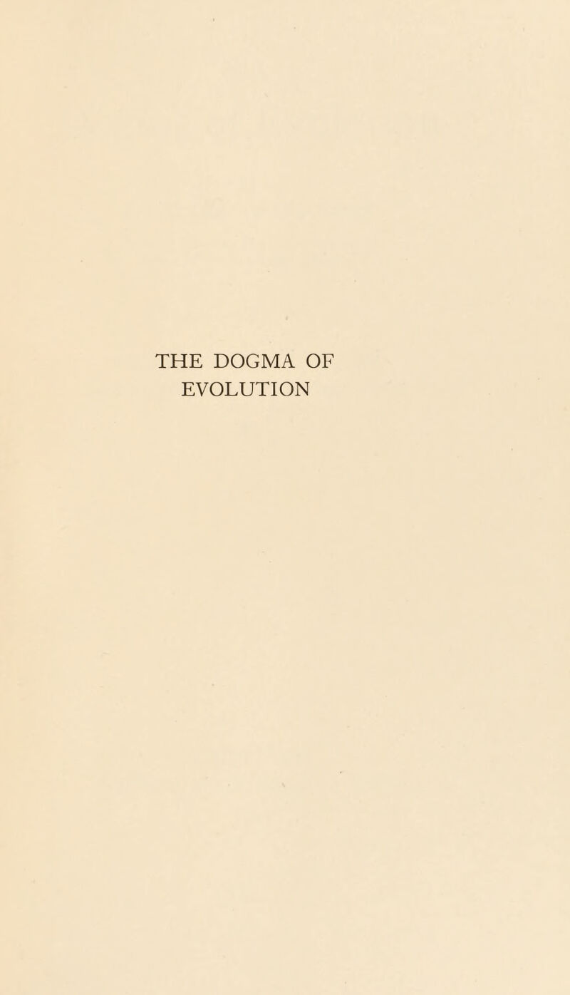 THE DOGMA OF EVOLUTION