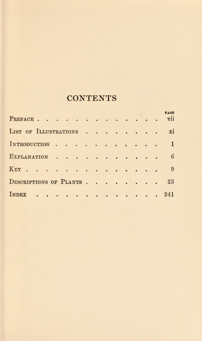 CONTENTS PAGE Preface.vii List of Illustrations.xi INTRODUCTION. 1 Explanation. 6 Key. 9 Descriptions of Plants.23 Index.241