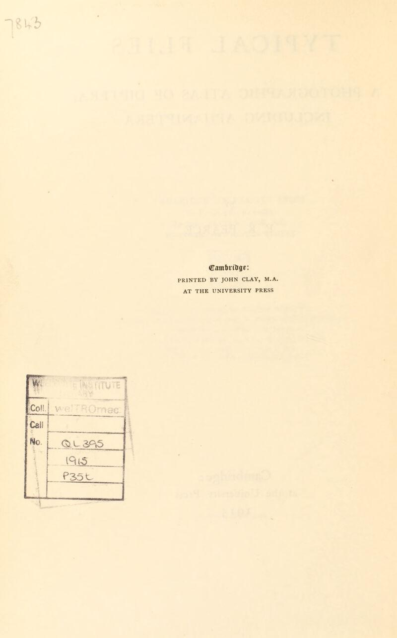 ®amt>frtrge: PRINTED BY JOHN CLAY, M.A. AT THE UNIVERSITY PRESS W Tj Co!!. V-. ... } Cai! No. - - <3>.L3R5 P3oC ~ 71 A