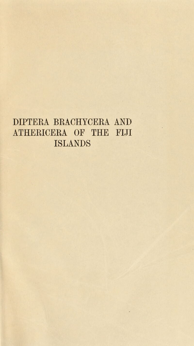 DIPTERA BRACHYCERA AND ATHERICERA OF THE FIJI ISLANDS