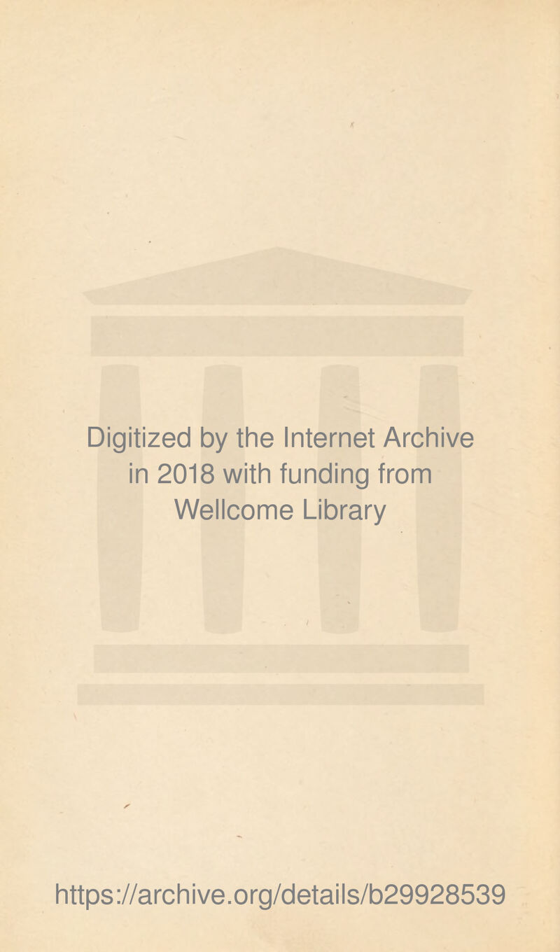 Digitized by the Internet Archive in 2018 with funding from Wellcome Library https ://arch ive.org/detai Is/b29928539