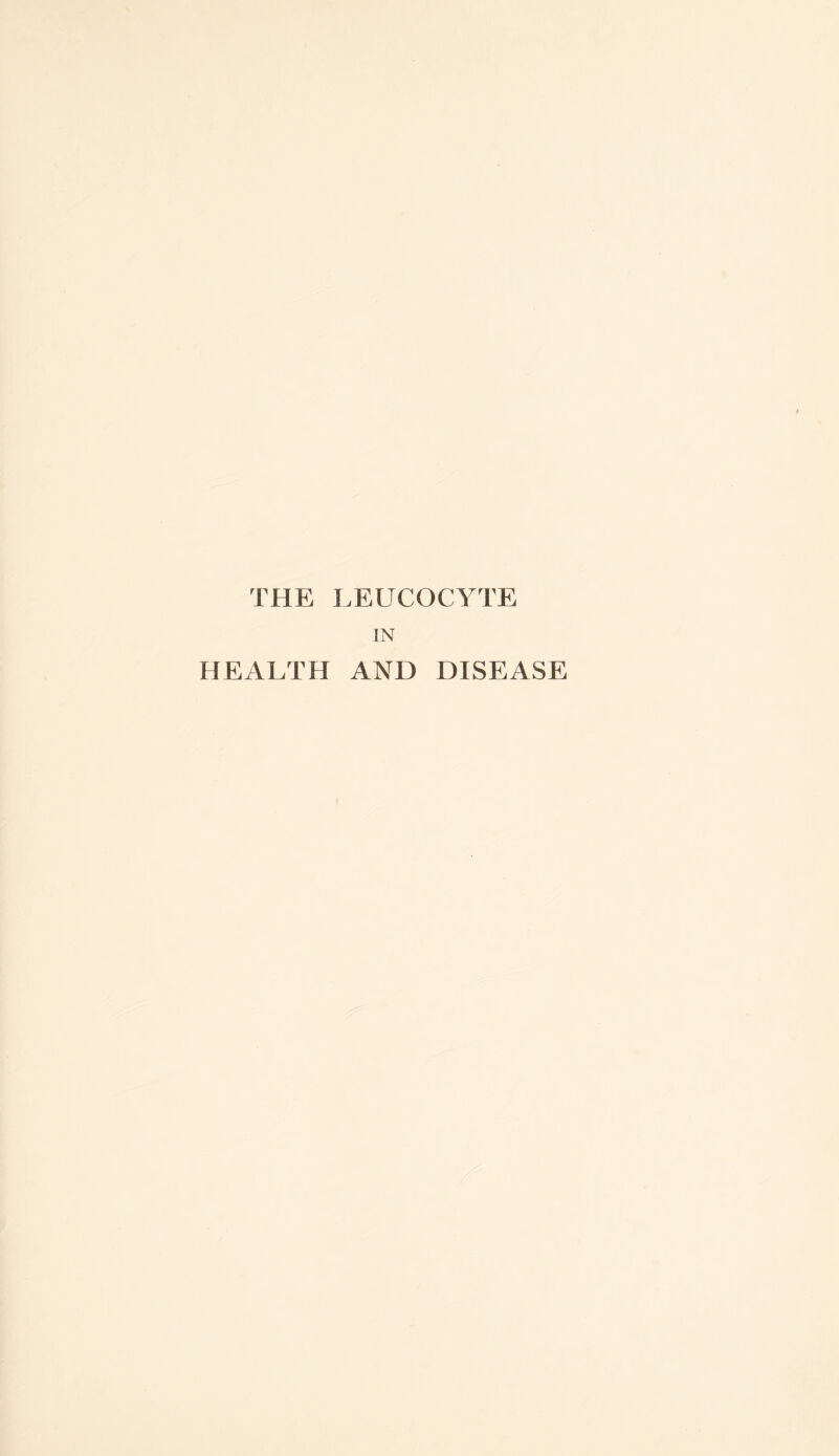 THE LEUCOCYTE IN HEALTH AND DISEASE