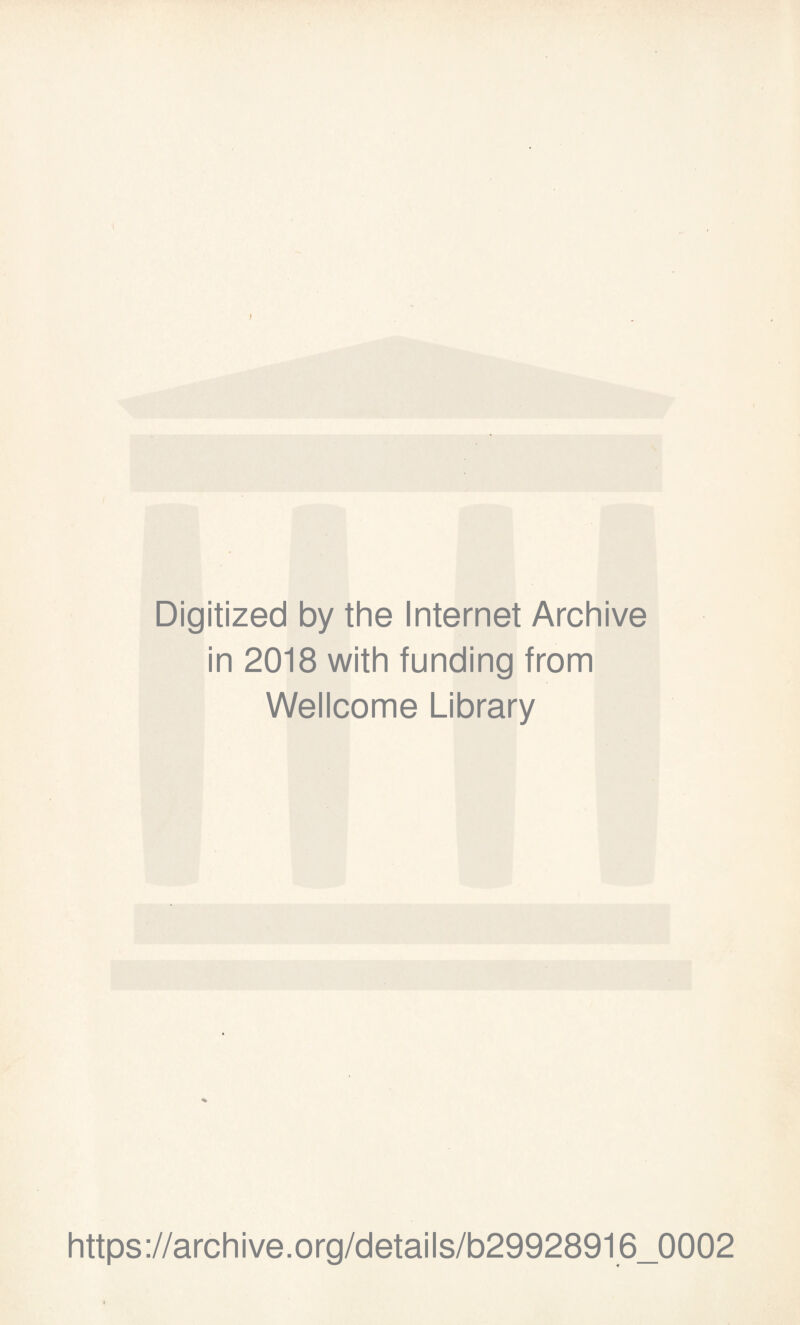 I Digitized by the Internet Archive in 2018 with funding from Wellcome Library https://archive.org/details/b29928916_0002