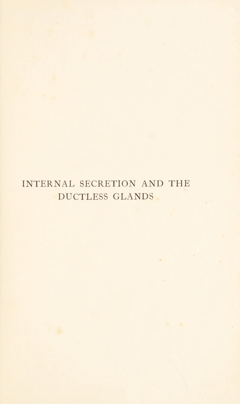 INTERNAL SECRETION AND THE DUCTLESS GLANDS