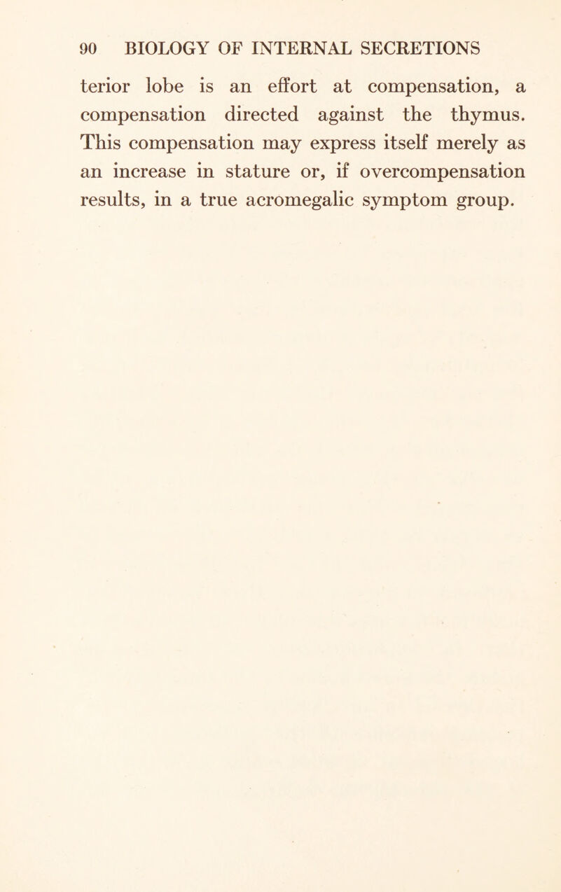 terior lobe is an effort at compensation, a compensation directed against the thymus. This compensation may express itself merely as an increase in stature or, if overcompensation results, in a true acromegalic symptom group.