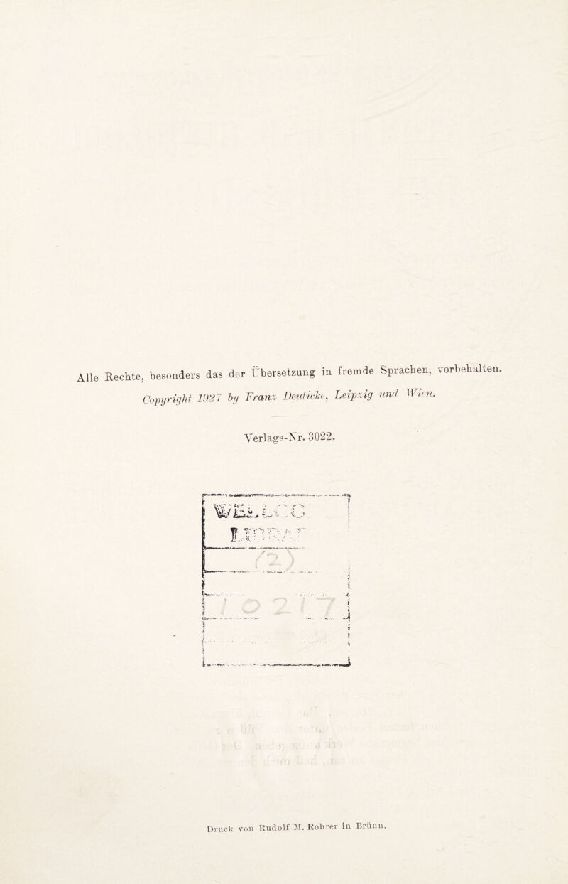 Alle Rechte, besonders das der Übersetzung in fremde Sprachen, vorbelialten. Copyright 1927 by Franz Deutiehe, LeiprAg und Wien Verlags-Nr. 3022. Druck von Kudolf M. Rolirer in Brünn.