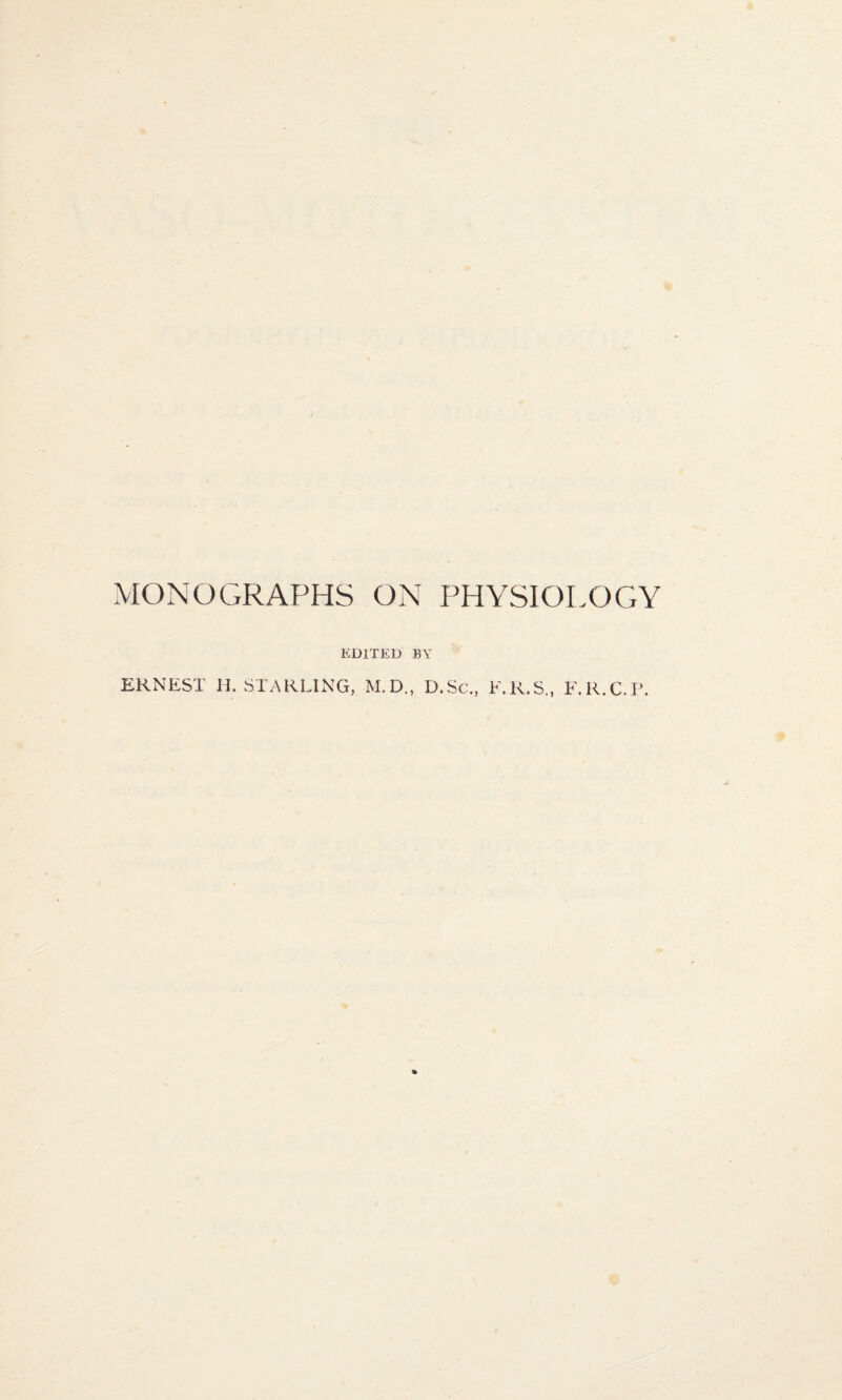 MONOGRAPHS ON PHYSIOLOGY EDITED BY ERNEST H. STARLING, M.D., D.Sc., F.R.S., F.R.C.P.