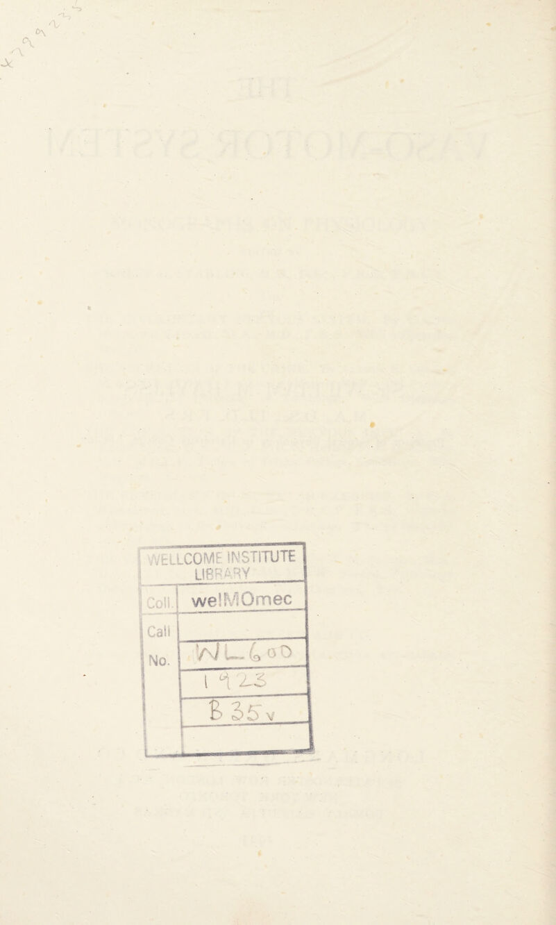 0\ f v 'T- 'V y A: ELLCOME INSTITUTE 1 ubpw ! Coll. wel-MOmec 1 Cali ! No. W U 4 o Oj l i 2-S 1 B> 35v | L- J