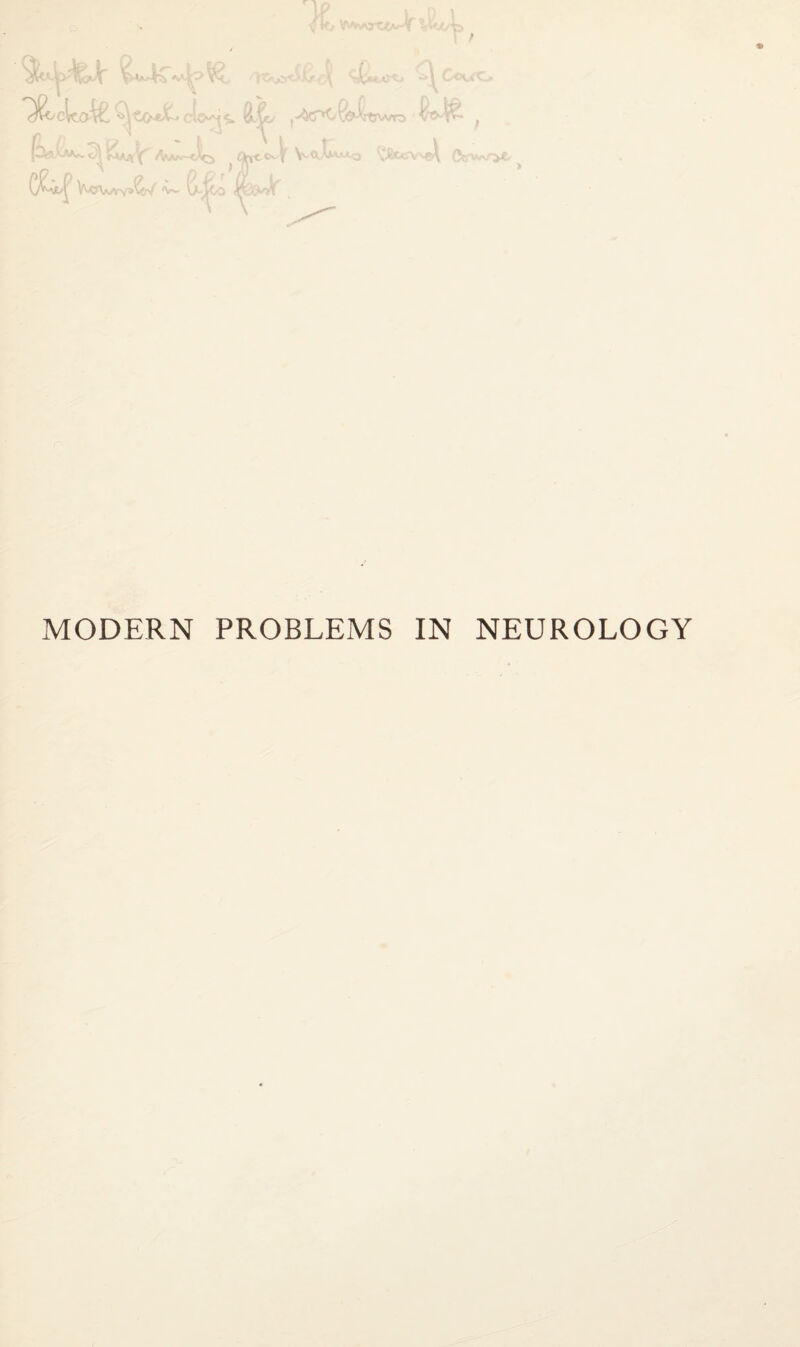 V>W-LVc Svjl-C-C. Cout cic^ \ ?//-*£-> c\0^i $» diL | ■*'$6”^- ^^rtrwro ^ jSXz o:^ rJJjy ^ AvAJ'-'-cAr} Ayt C^ J \v <X VM->-»_o \J£CjCV^ C&Vv (fof WaAvX// <W U^CO IhodC v >e MODERN PROBLEMS IN NEUROLOGY