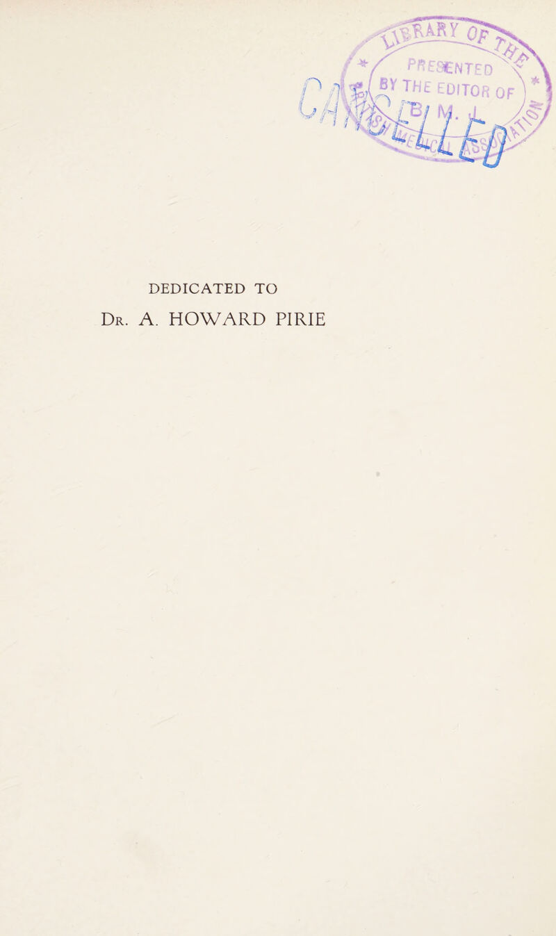 Dr. DEDICATED TO A. HOWARD PIRIE