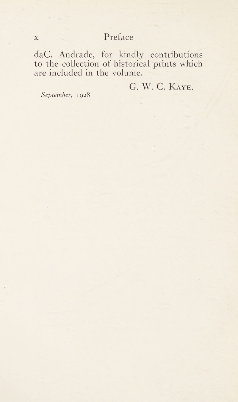 daC. Andrade, for kindly contributions to the collection of historical prints which are included in the volume. September, 1928 G. W. C. Kaye.