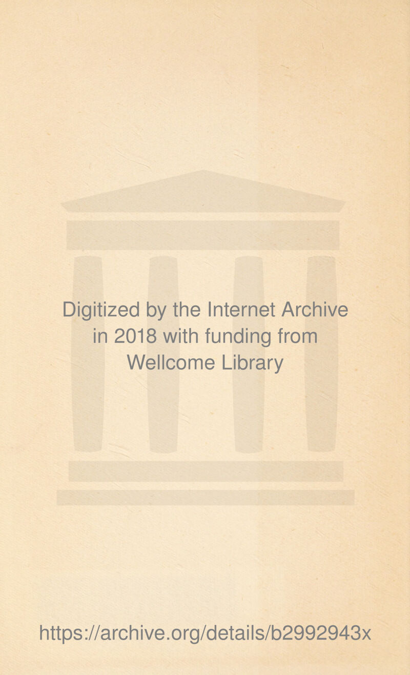 Digitized by the Internet Archive in 2018 with funding from Wellcome Library https ://arch i ve. org/detai Is/b2992943x