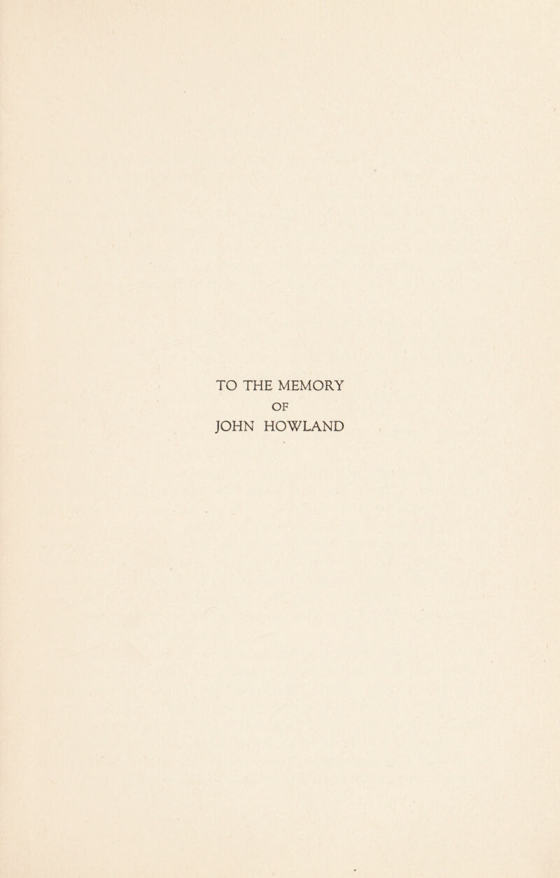 TO THE MEMORY OF JOHN HOWLAND