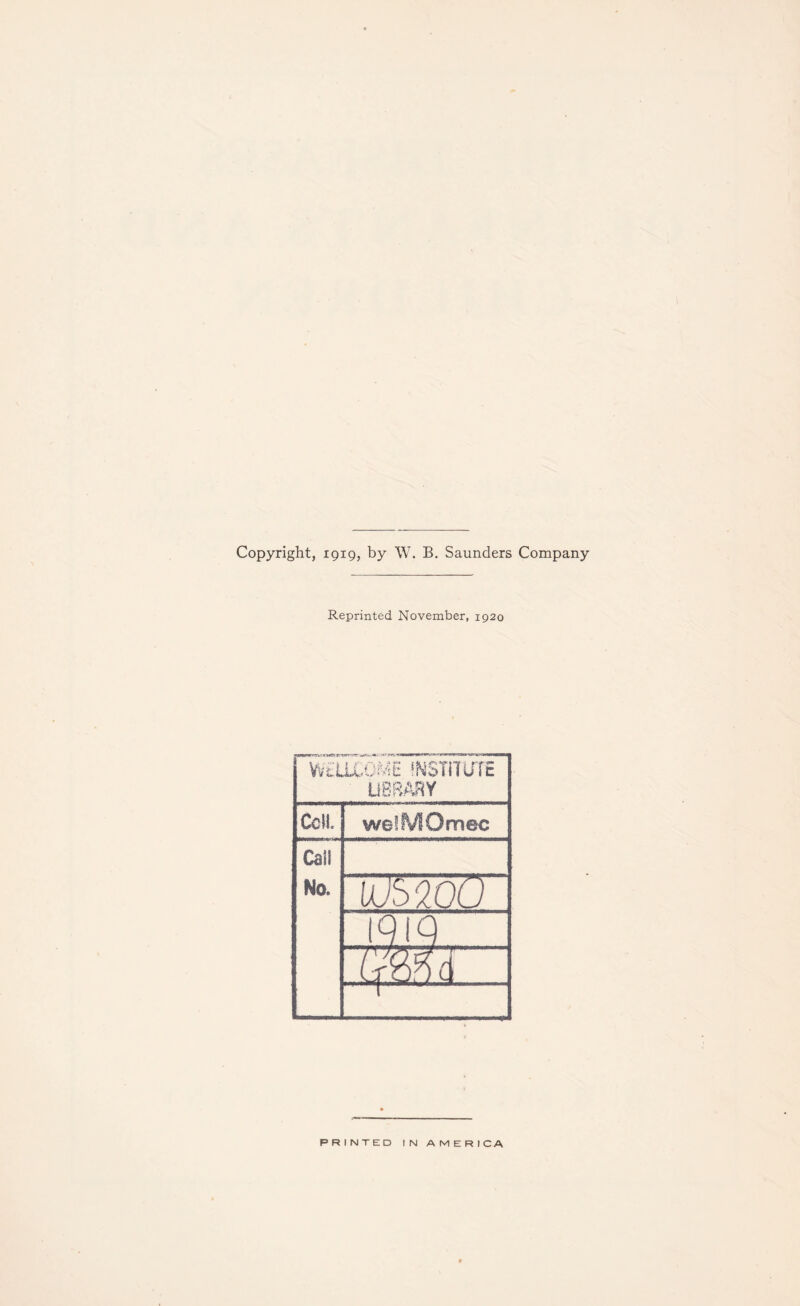 Copyright, 1919, by \V. B. Saunders Company Reprinted November, 1920 WlUXOME institute LIBRARY Cell welMOmec Cali No. UMoU~ {Q |Q d ' PRINTED IN AMERICA