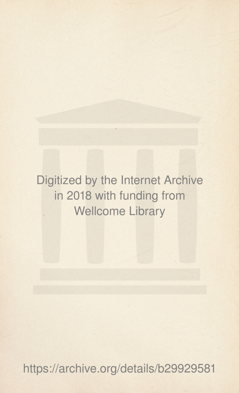 I Digitized by the Internet Archive in 2018 with funding from Wellcome Library https://archive.org/details/b29929581