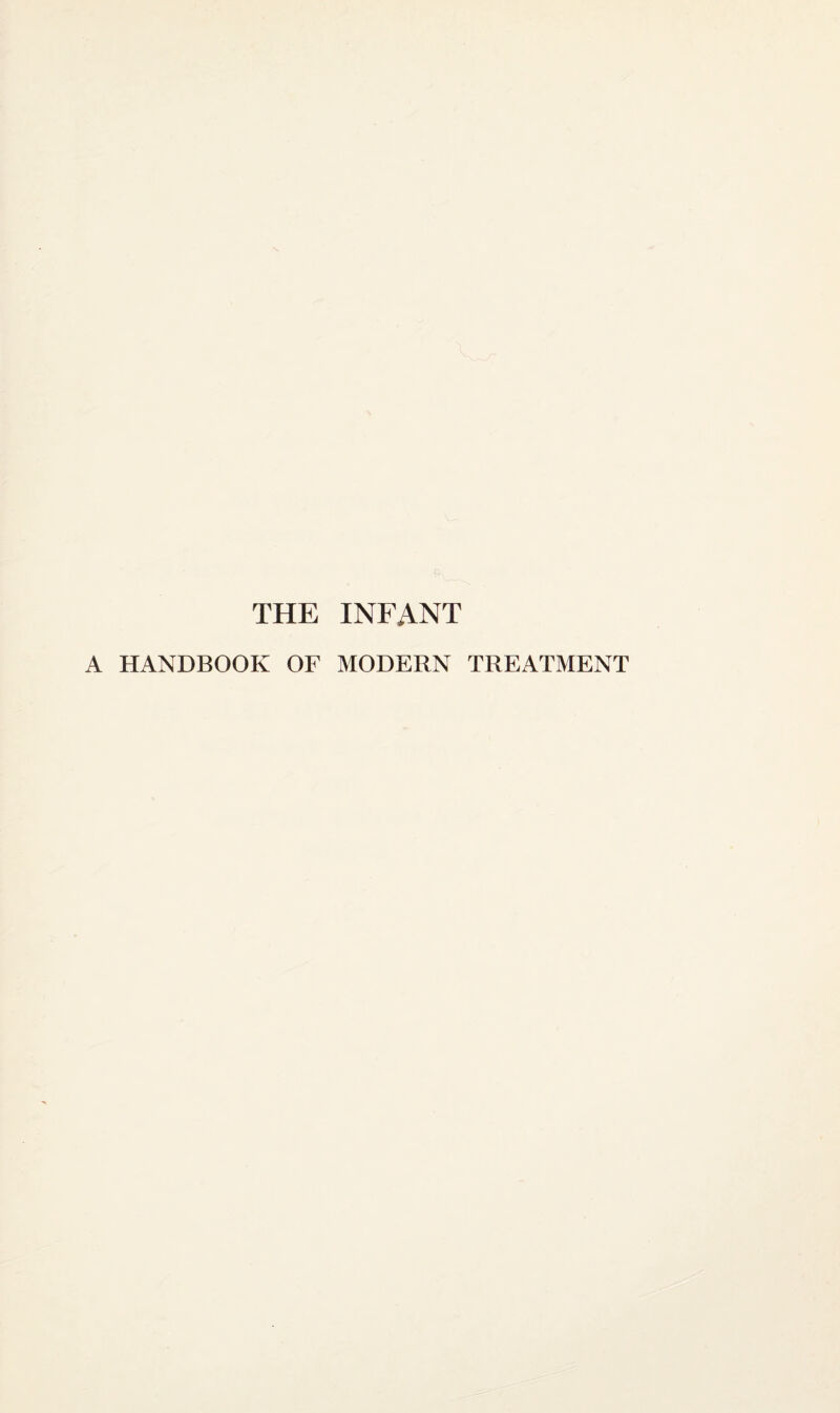 THE INFANT A HANDBOOK OF MODERN TREATMENT