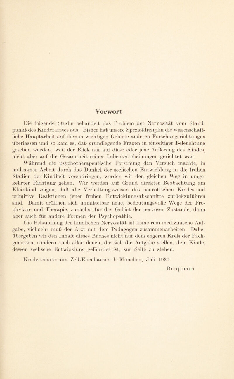 Vorwort Die folgende Studie behandelt das Problem der Nervosität vom Stand¬ punkt des Kinderarztes aus. Bisher hat unsere Spezialdisziplin die wissenschaft¬ liche Hauptarbeit auf diesem wichtigen Gebiete anderen Forschungsrichtungen überlassen und so kam es, daß grundlegende Fragen in einseitiger Beleuchtung gesehen wurden, weil der Blick nur auf diese oder jene Äußerung des Kindes, nicht aber auf die Gesamtheit seiner Lebenserscheinungen gerichtet war. Während die psychotherapeutische Forschung den Versuch machte, in mühsamer Arbeit durch das Dunkel der seelischen Entwicklung in die frühen Stadien der Kindheit vorzudringen, werden wir den gleichen Weg in umge¬ kehrter Richtung gehen. Wir werden auf Grund direkter Beobachtung am Kleinkind zeigen, daß alle Verhaltungsweisen des neurotischen Kindes auf primitive Reaktionen jener frühen Entwicklungsabschnitte zurückzuführen sind. Damit eröffnen sich unmittelbar neue, bedeutungsvolle Wege der Pro¬ phylaxe und Thera23ie, zunächst für das Gebiet der nervösen Zustände, dann aber auch für andere Formen der Psychopathie. Die Behandlung der kindlichen Nervosität ist keine rein medizinische Auf¬ gabe, vielmehr muß der Arzt mit dem Pädagogen Zusammenarbeiten. Daher übergeben wir den Inhalt dieses Buches nicht nur dem engeren Kreis der Fach- genossen, sondern auch allen denen, die sich die Aufgabe stellen, dem Kinde, dessen seelische Entwicklung gefährdet ist, zur Seite zu stehen. Kindersanatorium Zell-Ebenhausen b. München, Juli 1930 Benj am in