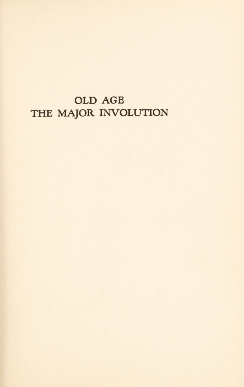 OLD AGE THE MAJOR INVOLUTION