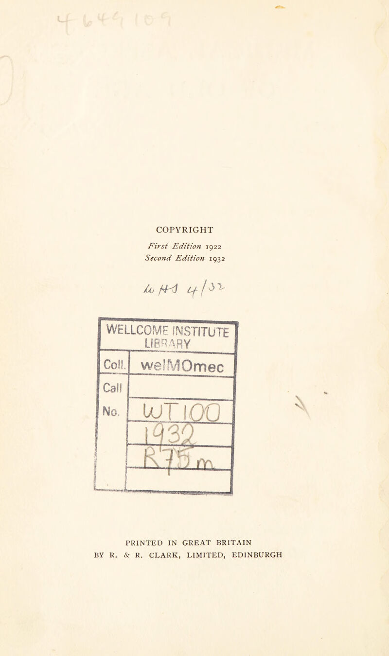 COPYRIGHT First Edition 1922 Second Edition 1932 WELLCOME INSTITUTE LIBf?i'-RY 0 ' 0 j welMOmec j Call No, s ? \ 1 i ) ^ jf 1 lO'U f J rV. \ N PRINTED IN GREAT BRITAIN BY R. & R. CLARK, LIMITED, EDINBURGH