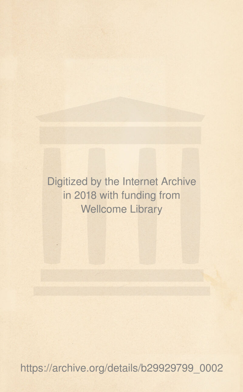 Digitized by the Internet Archive in 2018 with funding from Wellcome Library https://archive.org/details/b29929799_0002