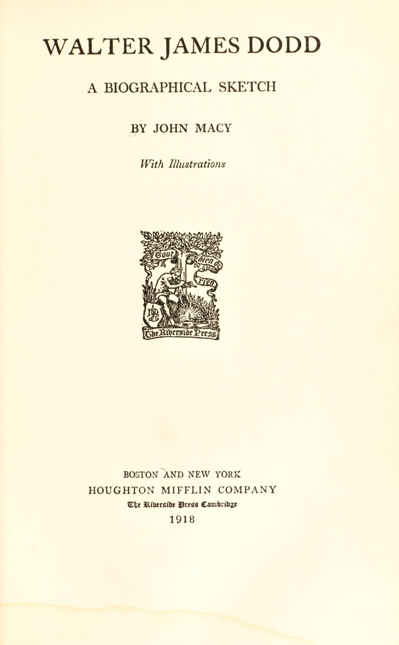 A BIOGRAPHICAL SKETCH BY JOHN MACY With Illustrations BOSTON AND NEW YORK HOUGHTON MIFFLIN COMPANY asUberefte $rtss Cair.bAbae 1918