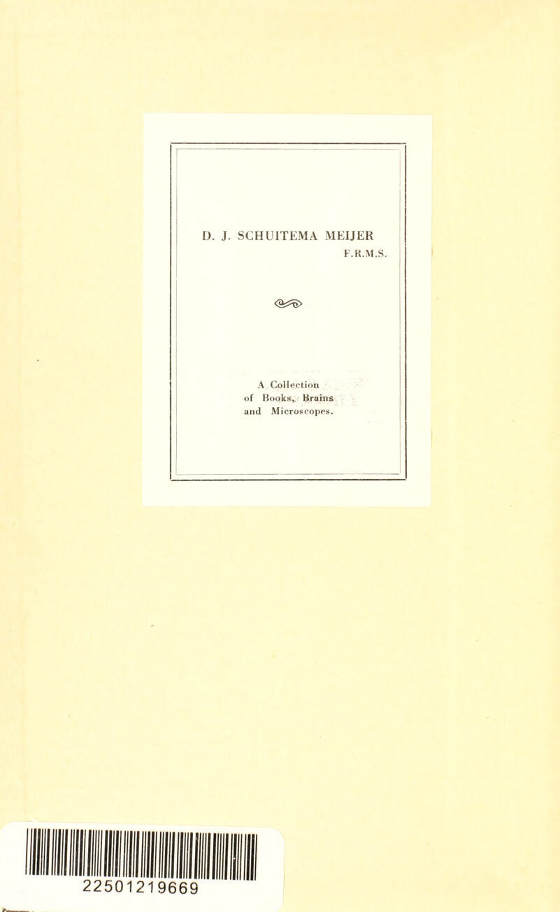 D. J. SCHU1TEMA MEIJER F.R.M.S. <a*=6> A Collection of Booksv Brains and Microscopes.