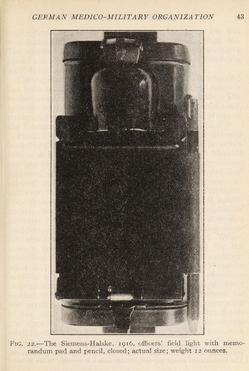 ig. 22.—The Siemens-Halske, 1916, officers’ field light with memo¬ randum pad and pencil, closed; actual size; weight 12 ounces.