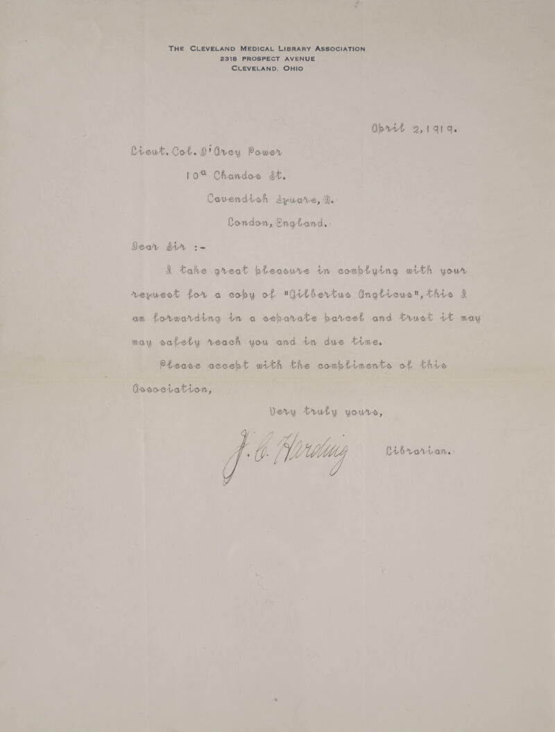 The Cleveland Medical Library Association 2318 PROSPECT AVENUE Cleveland. Ohio C teu-'t. Cot. JO ' Gi-cy Pcmw-oV ! 0 a C&ando-a j Caoond'WFt •$. Co-ndon, Srig-tand. G.javtt 2, iqiq. jQea'V : - -St 'tah-e gAcat irv co-mjat yi-ng wvtn youA Ve^a-eot foA a co-jay o-f- Q-vt&eVtuo On gt-vcuo, -t-fi-ia Si cm to^waYd-lng -tn a o-ejaa-Ya't-s jaaYe-et and -TAaO't -it may may oat-sty Y-eaeri yo-u and -in due t-tm-e. Pteao-e accent w^fch th-e camjat iir. onto of- 't&to O.ooo-c tat-lo-n, l)eYy -tAnty yo-uAo,